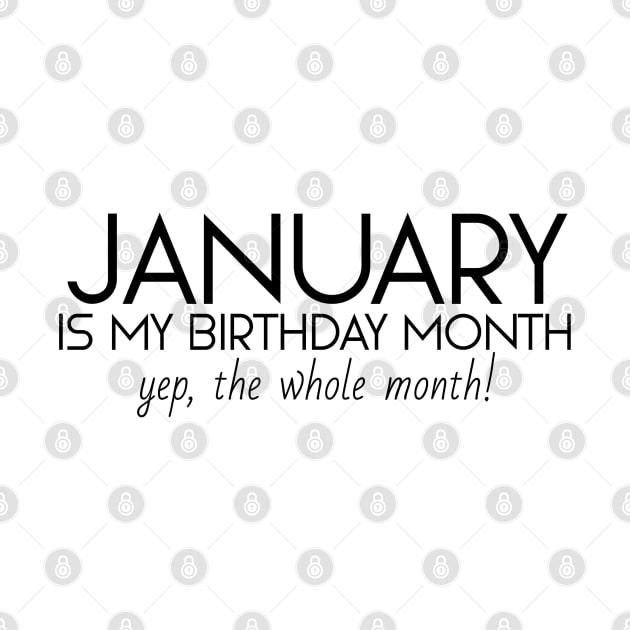 January Is My Birthday Month Yep, The Whole Month by Textee Store