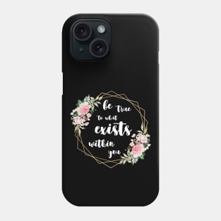 be true to what exists within you Phone Case