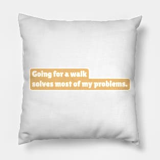 Going for a walk solves most of my problems. Pillow