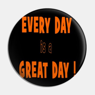 EVERY DAY is a GREAT DAY 2 Pin