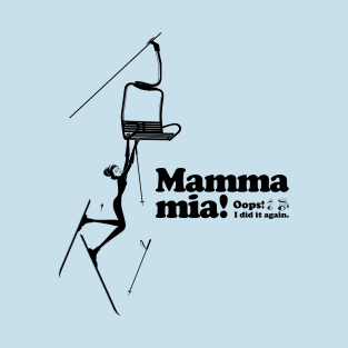 Mamma mia “Fall off a ski lift...” T-Shirt