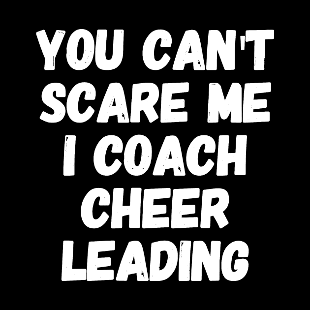 You can't scare me I coach cheer leading by captainmood