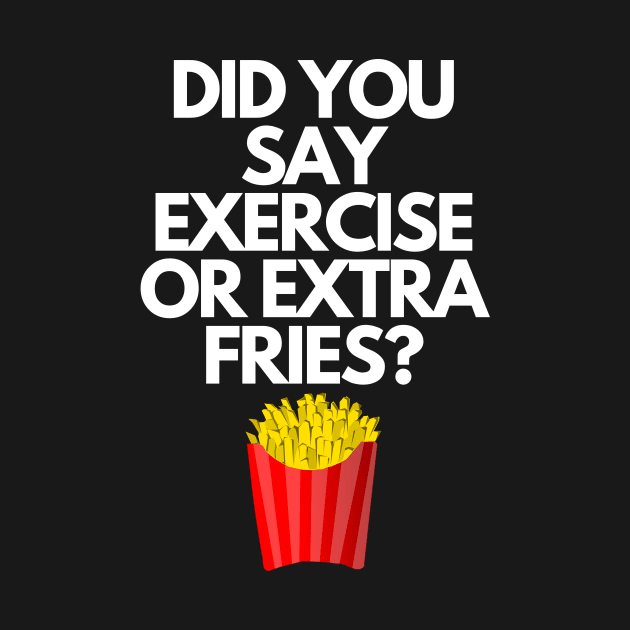 Did You Say Exercise or Extra Fries Funny Pun by karolynmarie