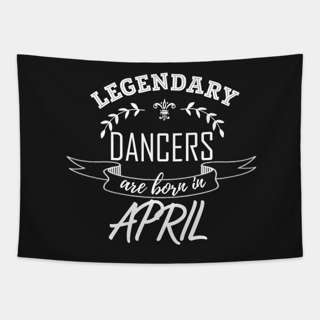 Legendary Dancers Are Born in April Gift Tapestry by LifeSimpliCity