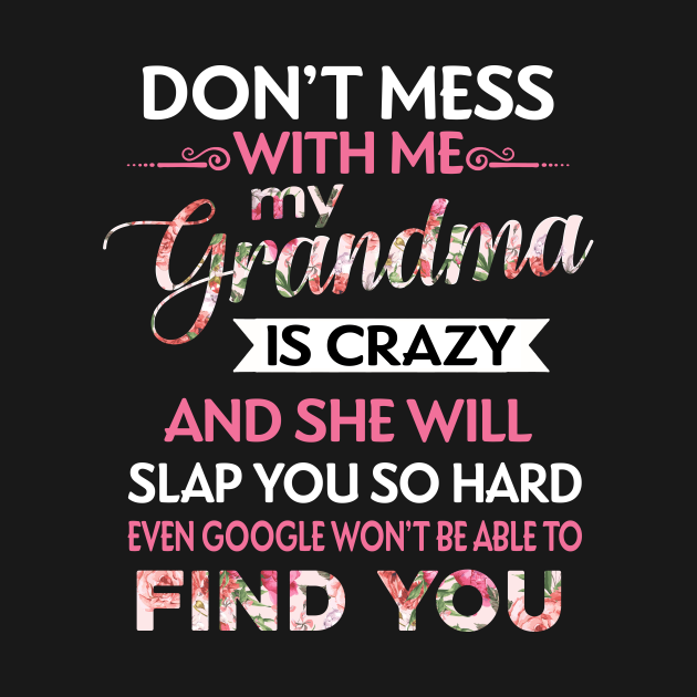 Dont Mess With Me My Grandma Is Crazy Crazy T Shirt Teepublic 