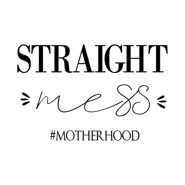 Straight Mess Motherhood , Gift for mom life. by yassinebd