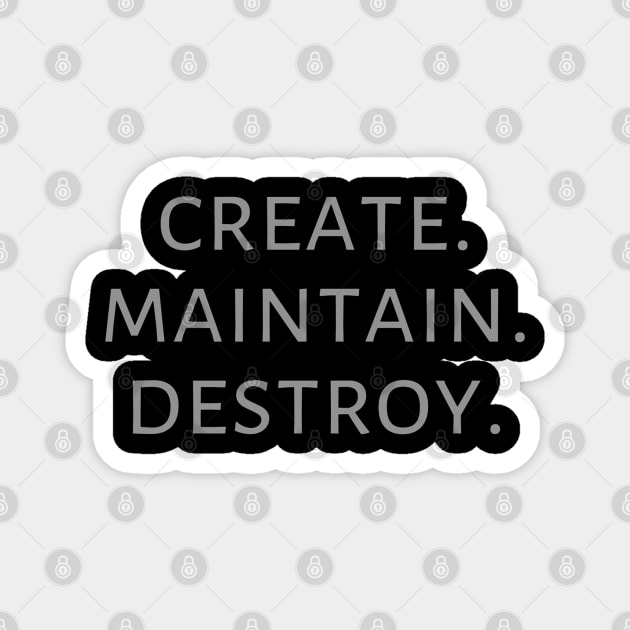 Create. Maintain. Destroy. Magnet by wanderingteez