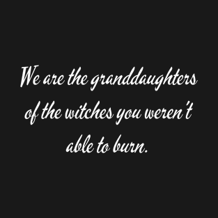 We Are The Granddaughters Of The Witches T-Shirt