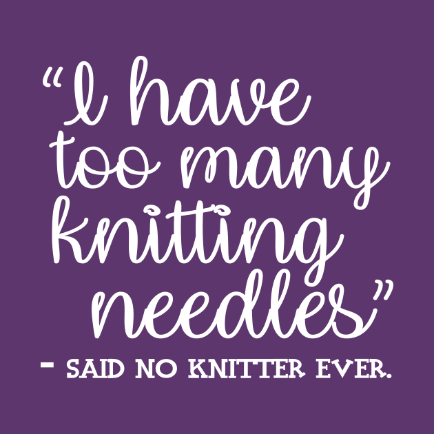 I Have Too Many Knitting Needles - said no knitter ever by BrickHouseFiberArts