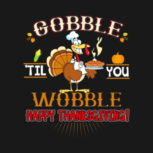 Happy Thanksgiving Gobble Till You Wobble Pictures Photos