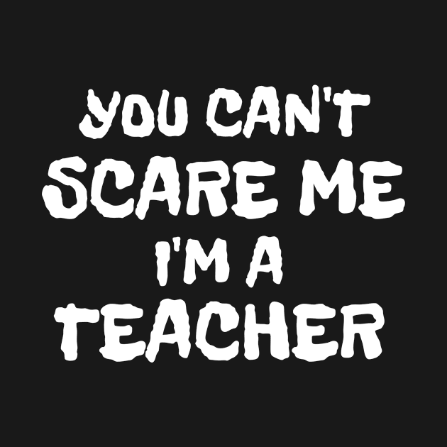 You Can't Scare Me I'm A Teacher Halloween by Classic & Vintage Tees