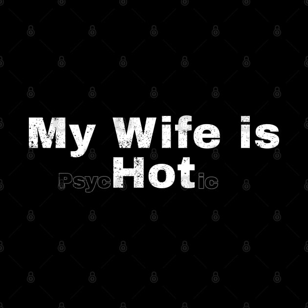 My wife is psychotic ~ my wife is hot psychotic Funny by Icrtee