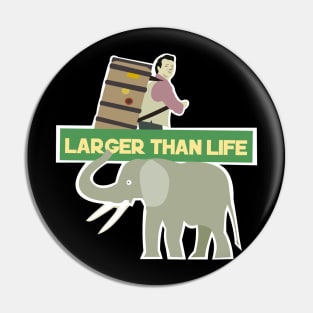 Larger than life Pin