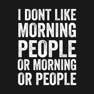 I Don't Like Morning People Or Mornings Or People Funny T-Shirt