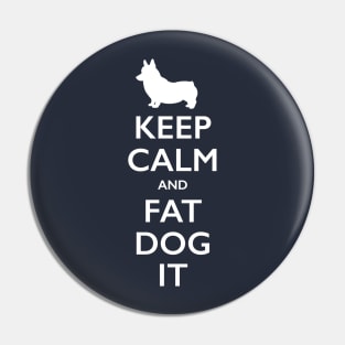 Keep Calm and Fat Dog It Pin