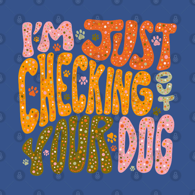 Disover I'm Just Checking Out Your Dog - Dog - T-Shirt