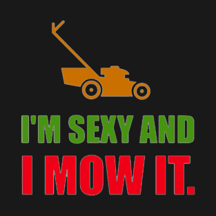 im sexy and i mow it T-Shirt