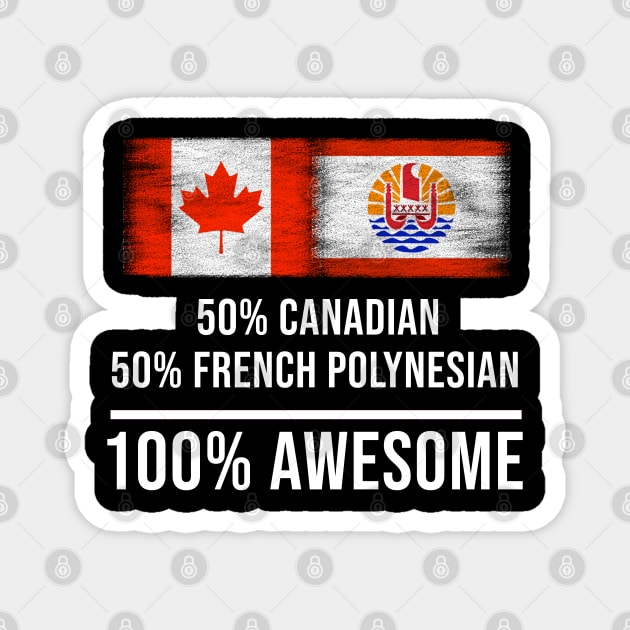 50% Canadian 50% French Polynesian 100% Awesome - Gift for French Polynesian Heritage From French Polynesia Magnet by Country Flags