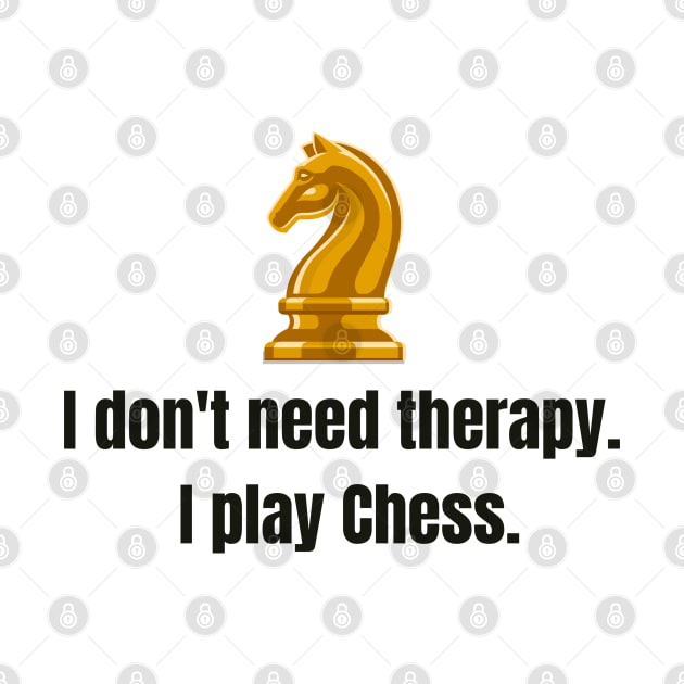 I don't need therapy, I play Chess. by PrintDrapes