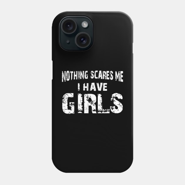 Father - Nothing scares me I have girls Phone Case by KC Happy Shop