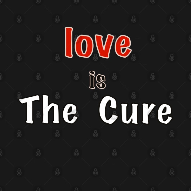 Love is the cure, happy cheerful inspirational motivational words slogan by Artonmytee