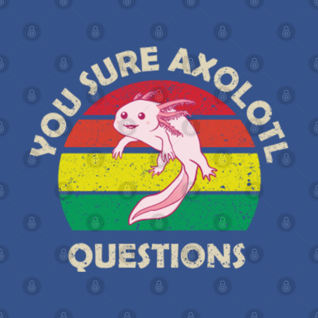 Disover You sure Axolotl Questions - You Axolotl Questions - T-Shirt