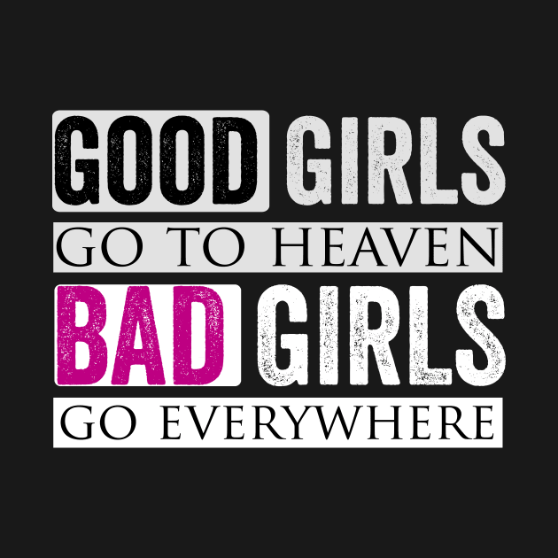 Good Girls Go To Heaven Bad Girls Go Everywhere by Horisondesignz