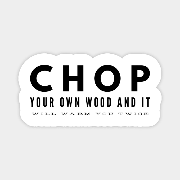 chop your own wood and it will warm you twice Magnet by GMAT