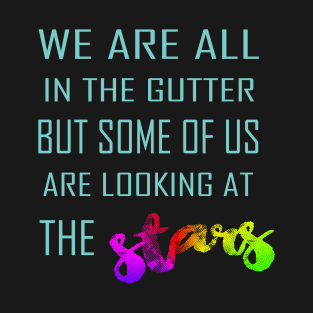 We Are All In the Gutter But Some Of Us Are Looking At The Stars T-Shirt