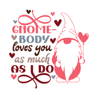 Gnome Body Loves You As Much As I Do Valentine's Day Gnome T-Shirt