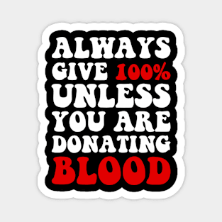 Always Give 100% Unless You Are Donating Blood Magnet