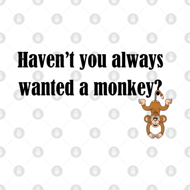 Haven't you always wanted a monkey? - Dark Text by lyricalshirts