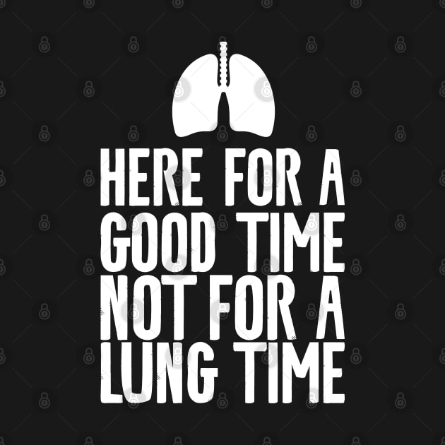 Here For A Good Time Not For A Lung Time by Shirts That Bangs