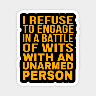 I Refuse to Engage in a Battle of Wits with an Unarmed Person: Unarmed? Sorry, No Witty Sparring Today Magnet