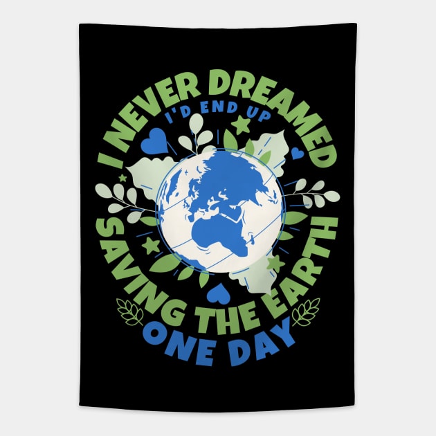 Never Dreamed I'd End Up Saving The Earth One Day - Earth Sarcasm Tapestry by alcoshirts