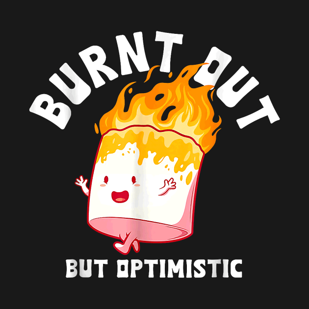 Burnt Out But Optimistics Funny Saying Humor Quote by Durhamw Mcraibx