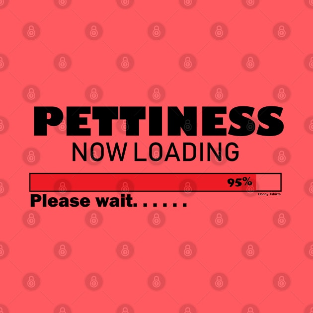 Pettiness Loading by Ebony T-shirts