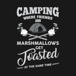 Camping where friends and marshmallows get toasted T-Shirt