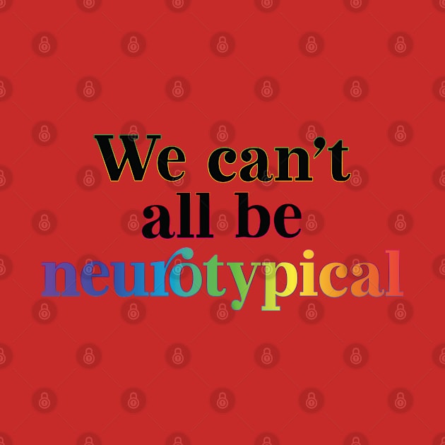 We can´t all be neurotypical by shirtsandmore4you