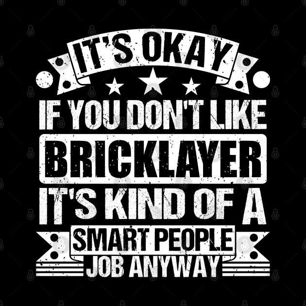 Bricklayer lover It's Okay If You Don't Like Bricklayer It's Kind Of A Smart People job Anyway by Benzii-shop 