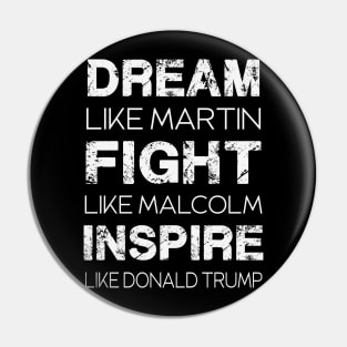 dream like martin fight like malcolm inspire like donald trump Pin