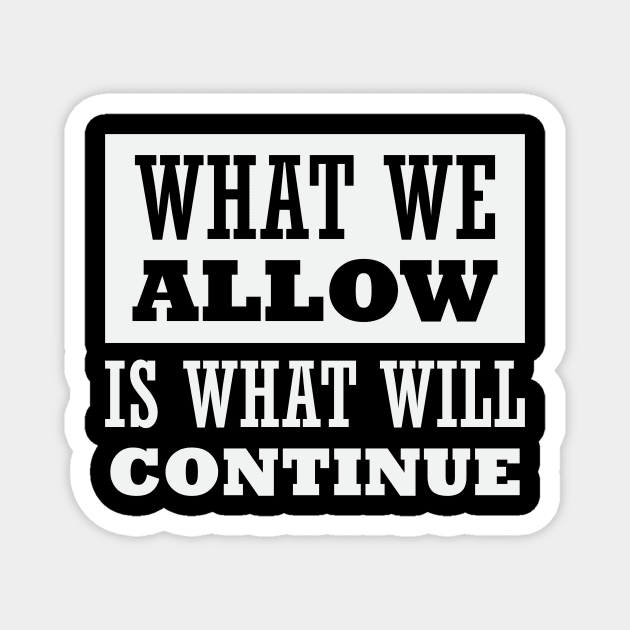 What We Allow Is What Will Continue Magnet by CatsCrew