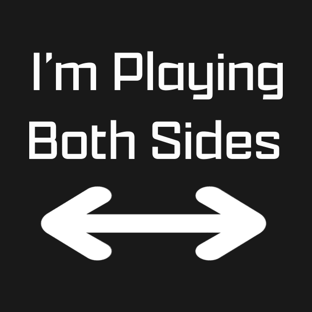 I'm Playing Both Sides by NightMan Designs