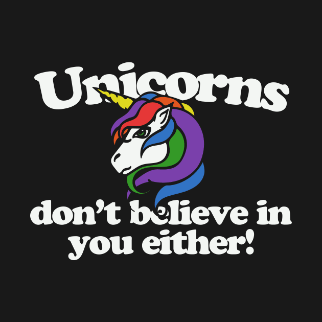 Unicorns don't believe in you either by bubbsnugg