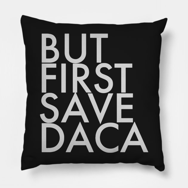 But First Save DACA Pillow by politictees