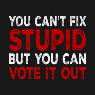 You Cant Fix Stupid But You Can Vote T-Shirt