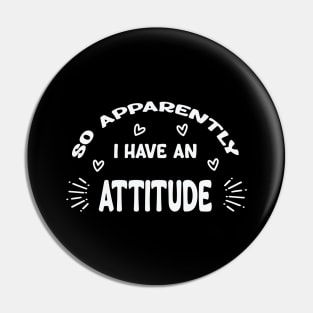 So Apparently I Have An Attitude Pin