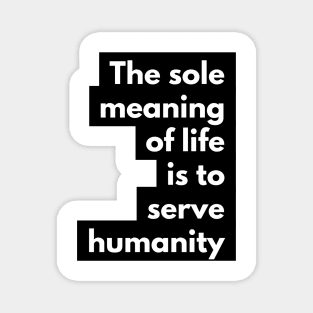 the sole meaning of life is to serve humanity Magnet