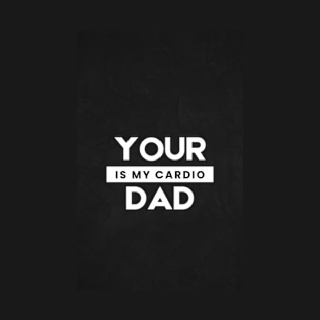 Your Dad Is My Cardio T-Shirt by MoGaballah