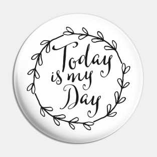 Today is my day / motivational quote Pin